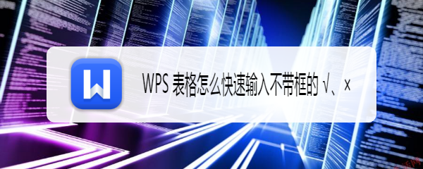 WPS 表格怎么快速输入不带框的 √、×