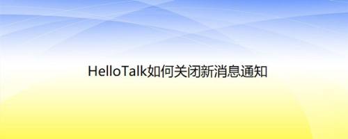 HelloTalk如何关闭新消息通知