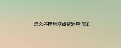 怎么停用焦糖点赞消息通知