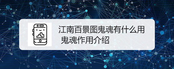 江南百景图鬼魂有什么用 鬼魂作用介绍