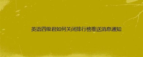 英语四级君如何关闭排行榜推送消息通知