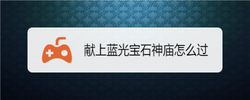 献上蓝光宝石神庙怎么过