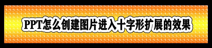 <b>PPT怎么创建图片进入十字形扩展的效果</b>