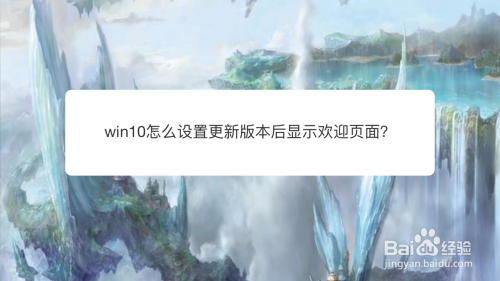 win10怎么设置更新版本后显示欢迎页面？