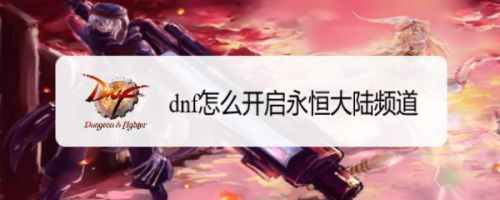dnf怎么开启永恒大陆频道