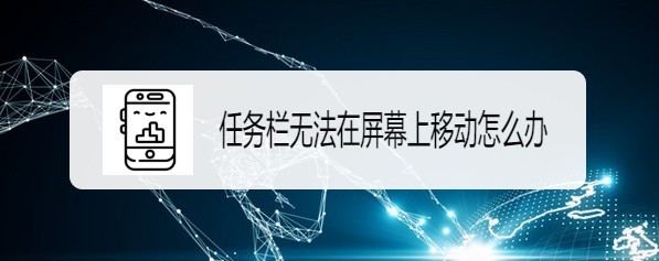 <b>Windows10系统任务栏无法在屏幕上移动怎么办</b>