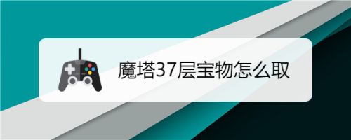 魔塔37层宝物怎么取 百度经验 魔塔37层宝物怎么取 百度经验