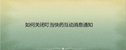 如何关闭叮当快药互动消息通知