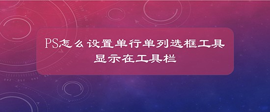 PS怎么设置单行单列选框工具显示在工具栏