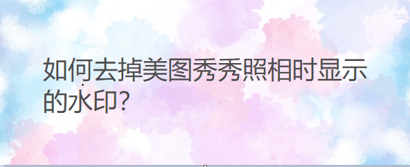 如何去掉美图秀秀照相时显示的水印