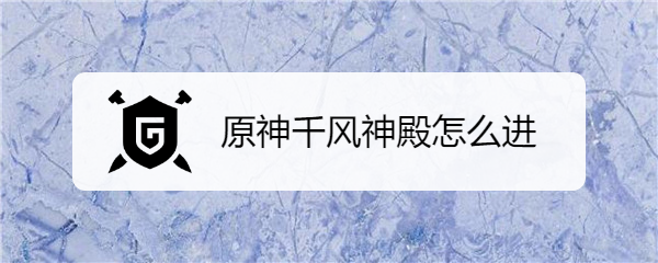 原神千风神殿怎么进