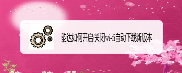 韵达如何开启/关闭wi