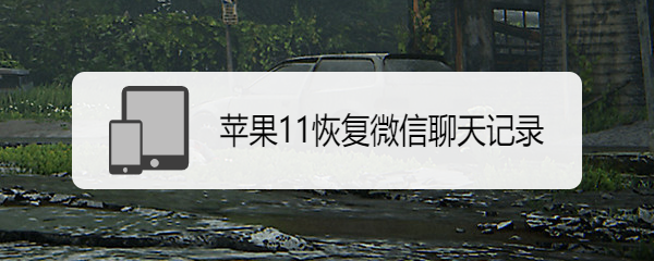 苹果11恢复微信聊天记录