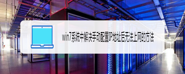 <b>win7系统中解决手动配置IP地址后无法上网的方法</b>