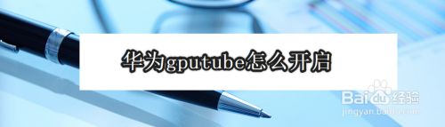 华为gputube怎么开启