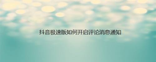 抖音极速版如何开启评论消息通知