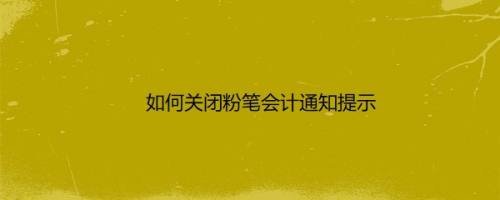 如何关闭粉笔会计通知提示