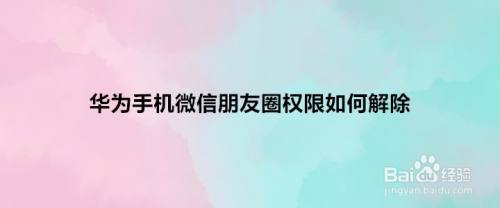 华为手机微信朋友圈权限如何解除