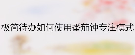 极简待办如何使用番茄钟专注模式