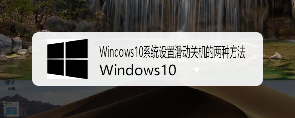 Windows10系统设置滑动关机的两种方法