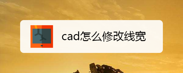 <b>cad怎么修改线宽</b>