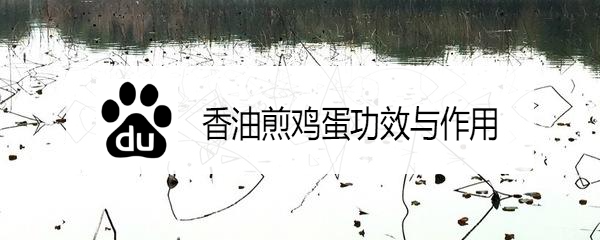 <b>香油煎鸡蛋功效与作用</b>