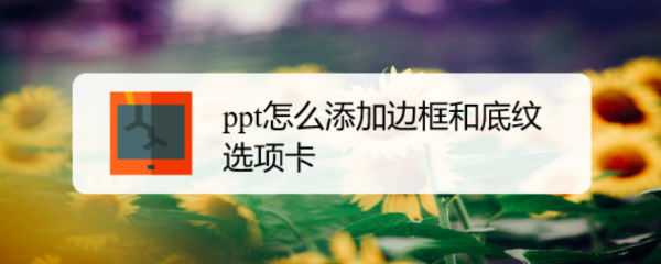 <b>ppt怎么添加边框和底纹选项卡</b>