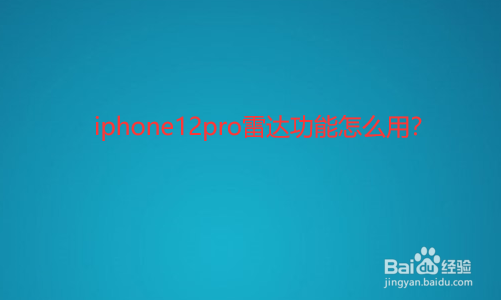 <b>iphone12pro雷达功能怎么用</b>