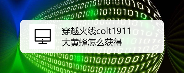 穿越火线colt1911大黄蜂怎么获得