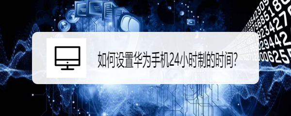 如何设置华为手机24小时制的时间