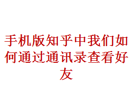 手机版知乎中我们如何通过通讯录查看好友