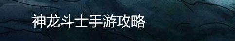神龙斗士手游攻略