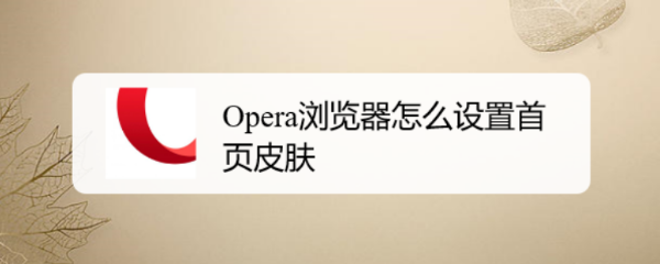 <b>Opera浏览器怎么设置首页皮肤</b>