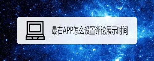 最右APP怎么设置评论展示时间