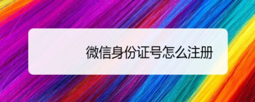 微信身份证号怎么注册