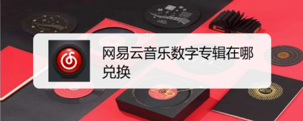 网易云音乐数字专辑在哪兑换