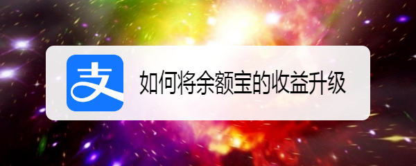 如何将余额宝的收益升级
