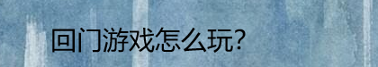 回门游戏怎么玩