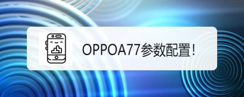 oppoa77參數配置!