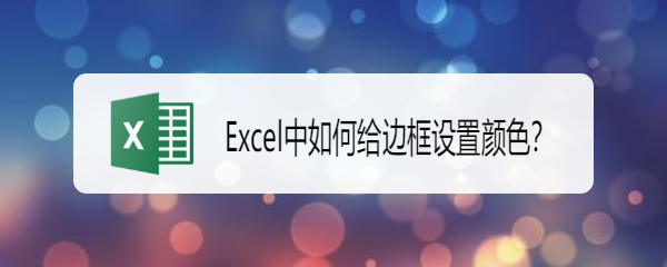 <b>Excel中如何给边框设置颜色</b>