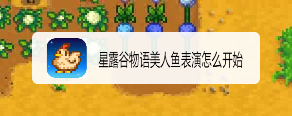 星露谷物语美人鱼表演怎么开始
