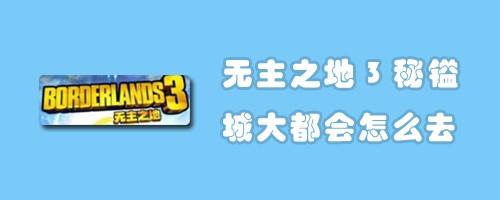 无主之地3秘镒城大都会怎么去 百度经验
