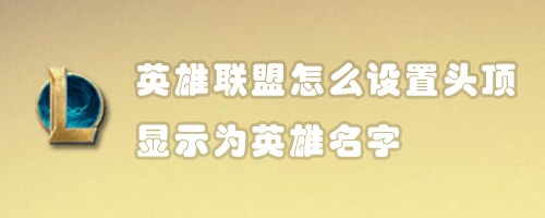 英雄联盟怎么设置头顶显示为英雄名字