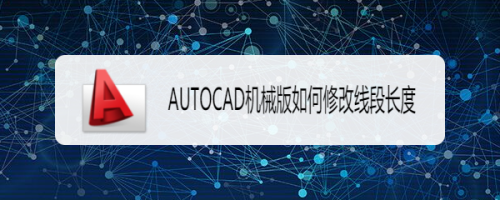 AUTOCAD机械版如何修改线段长度