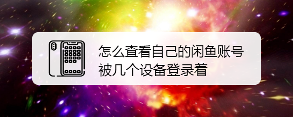 怎么查看自己的闲鱼账号被几个设备登录着