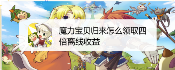 魔力宝贝归来怎么领取四倍离线收益