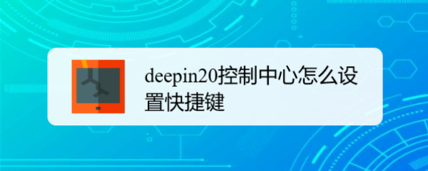 <b>deepin20控制中心怎么设置快捷键</b>