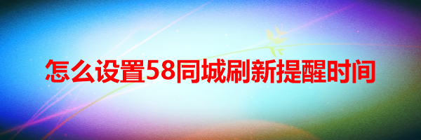 怎么设置58同城刷新提醒时间