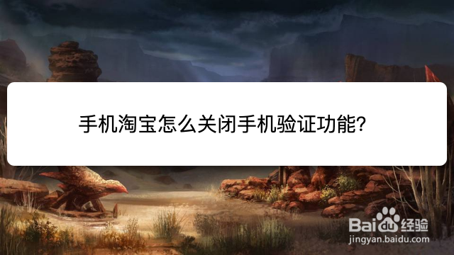 <b>手机淘宝怎么关闭手机验证功能</b>