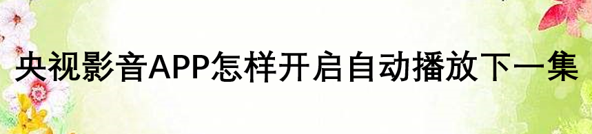 央视影音APP怎样开启自动播放下一集